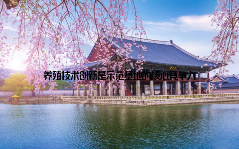 养殖技术创新是示范基地的核心竞争力