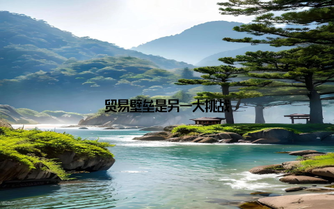 贸易壁垒是另一大挑战