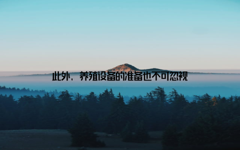 此外, 养殖设备的准备也不可忽视