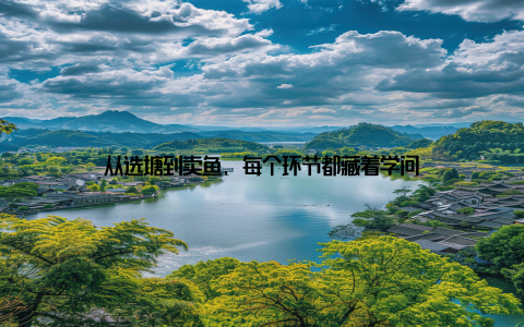 从选塘到卖鱼, 每个环节都藏着学问