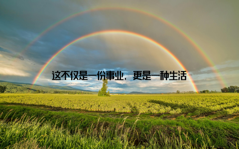 这不仅是一份事业, 更是一种生活